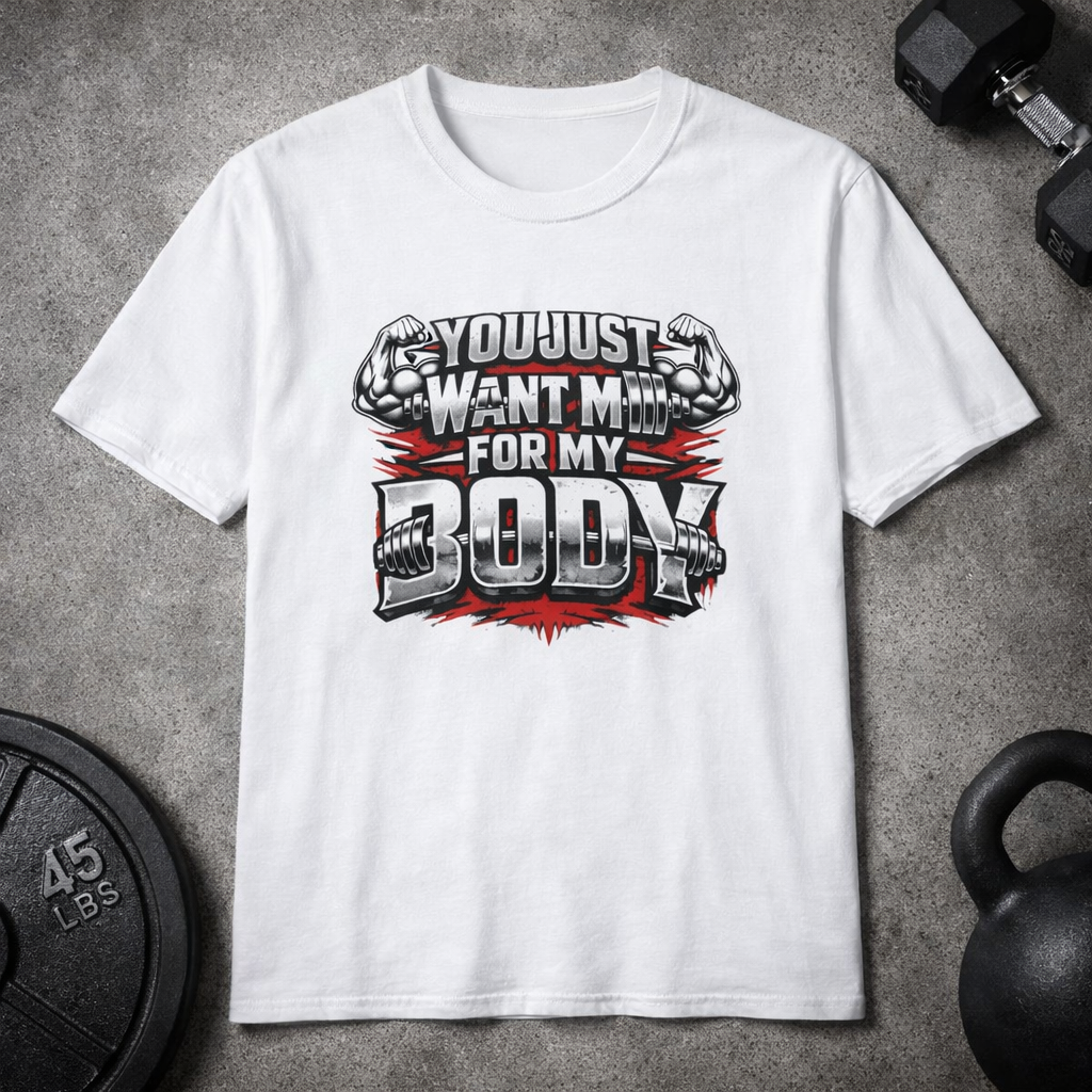 You Just Want Me For My Body | Funny Gym Shirt